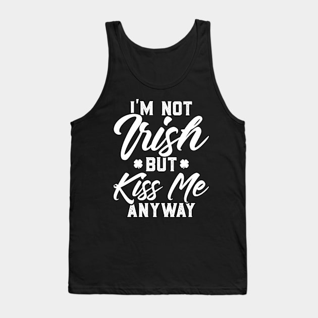 I'm Not Irish But Kiss Me Anyway Funny St Patricks Day Tank Top by trendingoriginals